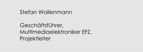 Stefan Wollenmann  Geschäftsführer, Multimediaelektroniker EFZ, Projektleiter